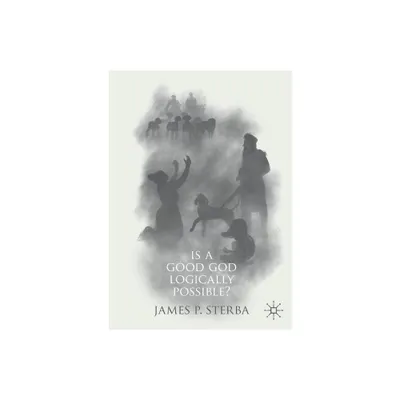 Is a Good God Logically Possible? - by James P Sterba (Paperback)