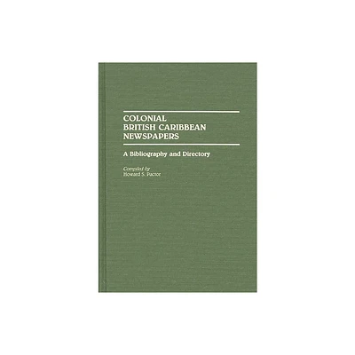 Colonial British Caribbean Newspapers - (Bibliographies and Indexes in World History) by Howard S Pactor & Haoward Pactor (Hardcover)