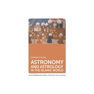 Astronomy and Astrology in the Islamic World - (New Edinburgh Islamic Surveys) by Stephen P Blake (Paperback)