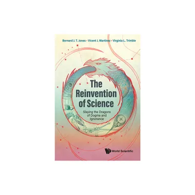 Reinvention of Science, The: Slaying the Dragons of Dogma and Ignorance - by Bernard J T Jones & Vicent J Martinez & Virginia Trimble (Paperback)