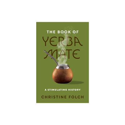 The Book of Yerba Mate - by Christine Folch (Hardcover)