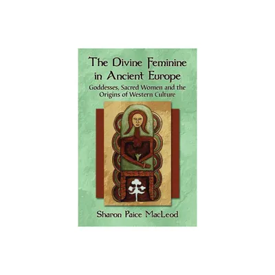 The Divine Feminine in Ancient Europe - by Sharon Paice MacLeod (Paperback)