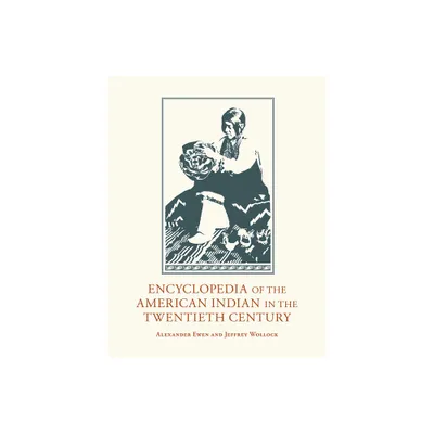 Encyclopedia of the American Indian in the Twentieth Century - by Alexander Ewen & Jeffrey Wollock (Hardcover)