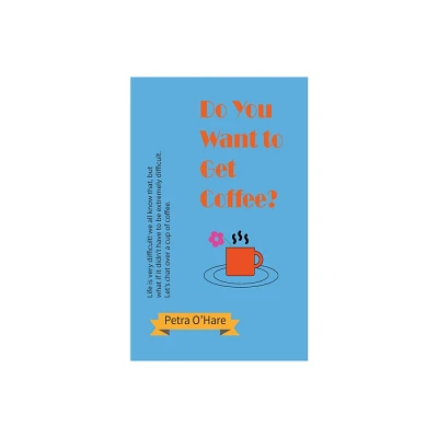 Do You Want to Get Coffee? - by Petra OHare (Paperback)