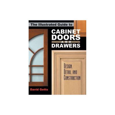 The Illustrated Guide to Cabinet Doors and Drawers - by David Getts (Paperback)