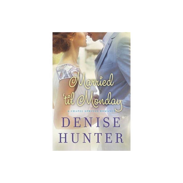 Married Til Monday - (Chapel Springs Romance) by Denise Hunter (Paperback)