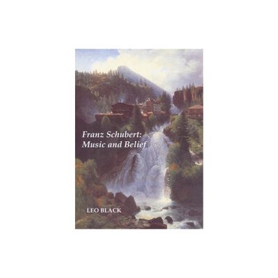 Franz Schubert: Music and Belief - by Leo Black (Paperback)