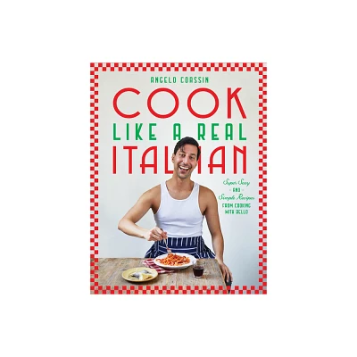 Cook Like a Real Italian - by Angelo Coassin (Hardcover)