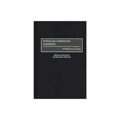 Popular American Housing - (American Popular Culture) by Ruth Brent & Benyamin Schwarz (Hardcover)