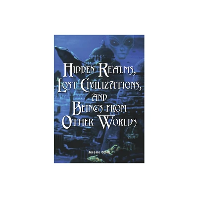 Hidden Realms, Lost Civilizations, and Beings from Other Worlds - (Real Unexplained! Collection) by Jerome Clark (Paperback)