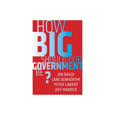 How Big Should Our Government Be? - by Jon Bakija & Lane Kenworthy & Peter Lindert & Jeff Madrick (Paperback)