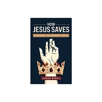 How Jesus Saves - by Joshua M McNall (Paperback)