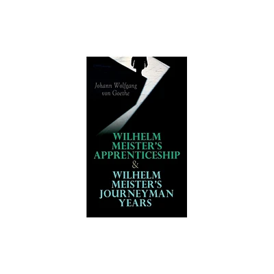 Wilhelm Meisters Apprenticeship & Wilhelm Meisters Journeyman Years - by Johann Wolfgang Von Goethe & Thomas Carlyle & Hjalmar Hjorth Boyesen