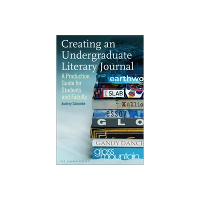 Creating an Undergraduate Literary Journal - by Audrey Colombe (Hardcover)