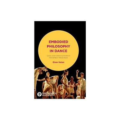 Embodied Philosophy in Dance - (Performance Philosophy) by Einav Katan-Schmid (Hardcover)