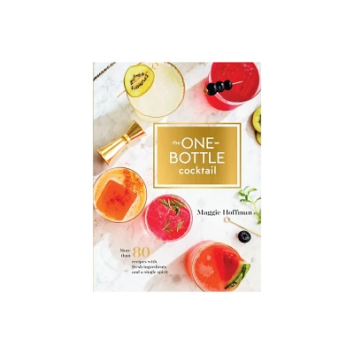 Onebottle Cocktail : More Than 80 Recipes With Fresh Ingredients and a Single Spirit - by Maggie Hoffman (Hardcover)