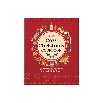 The Cozy Christmas Cookbook - by Taylor Vance (Hardcover)