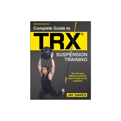 Complete Guide to Trx(r) Suspension Training(r) - 2nd Edition by Jay Dawes (Paperback)