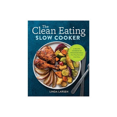 The Clean Eating Slow Cooker - by Linda Larsen (Paperback)