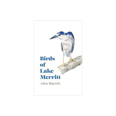 Birds of Lake Merritt - (Birds of California) by Alex Harris (Hardcover)