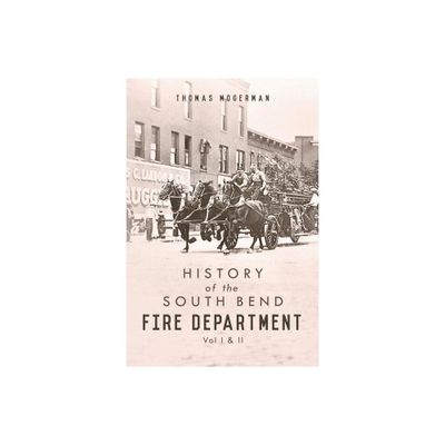 History of the South Bend Fire Department - by Thomas Mogerman (Paperback)