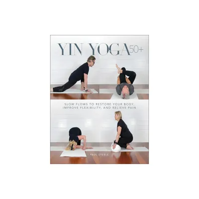 Yin Yoga 50+ - by Paul Steele (Paperback)