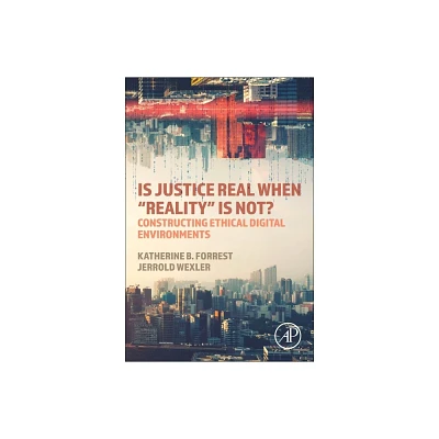 Is Justice Real When Reality is Not? - by Katherine B Forrest & Jerrold Wexler (Paperback)