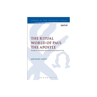 The Ritual World of Paul the Apostle - (Library of New Testament Studies) by Michael Lakey (Hardcover)