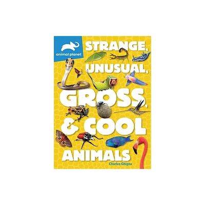 Animal Planet: Strange, Unusual, Gross, & Cool Animals - by Charles Ghigna (Paperback)