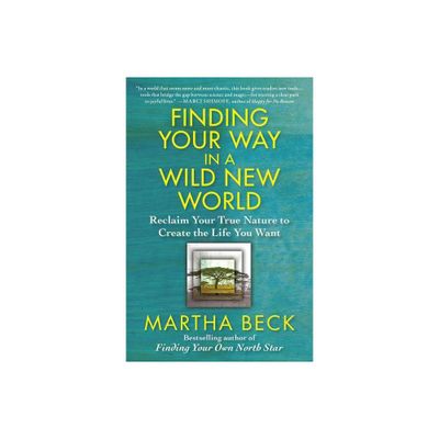 Finding Your Way in a Wild New World - (Powerful and Inspirational Self-Help) by Martha Beck (Paperback)