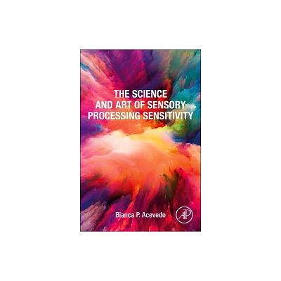 The Science and Art of Sensory Processing Sensitivity - by Bianca P Acevedo (Paperback)