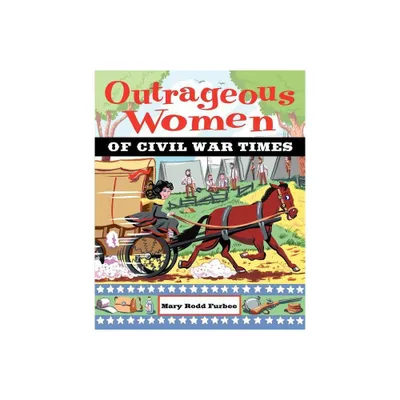 Outrageous Women of Civil War Times - by Mary Rodd Furbee (Paperback)