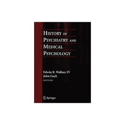 History of Psychiatry and Medical Psychology - Annotated by Edwin R Wallace & John Gach (Paperback)