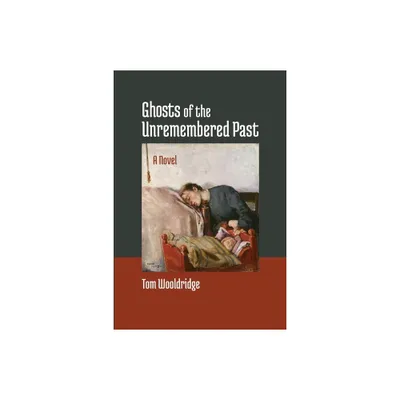 Ghosts of the Unremembered Past - by Tom Wooldridge (Paperback)