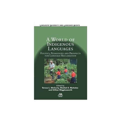 A World of Indigenous Languages - (Linguistic Diversity and Language Rights) by Teresa L McCarty & Sheilah E Nicholas & Gillian Wigglesworth