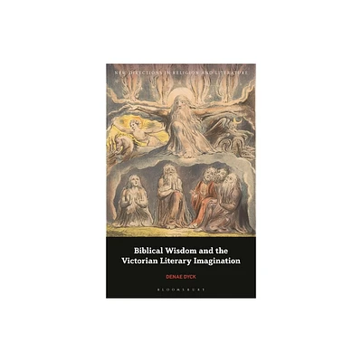 Biblical Wisdom and the Victorian Literary Imagination - (New Directions in Religion and Literature) by Denae Dyck (Hardcover)