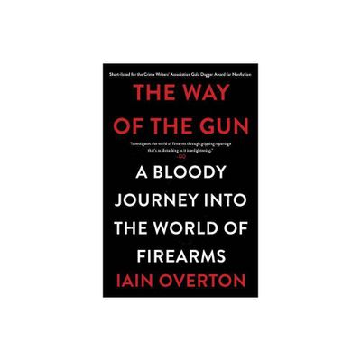 The Way of the Gun - by Iain Overton (Paperback)