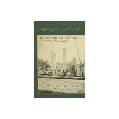 Garden of Ruins - (Conflicting Worlds: New Dimensions of the American Civil War) by J Matthew Ward (Hardcover)