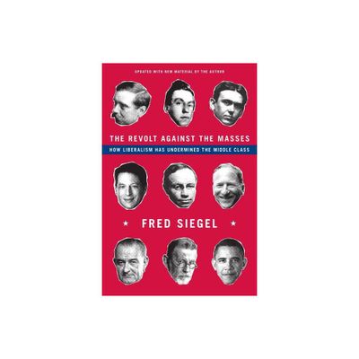 The Revolt Against the Masses - by Fred Siegel (Paperback)