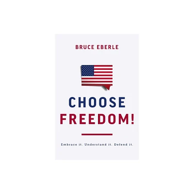 Choose Freedom! - by Bruce Eberle (Hardcover)