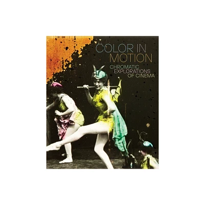 Color in Motion: Chromatic Explorations of Cinema - by Jessica Niebel & Sophia Serrano (Hardcover)