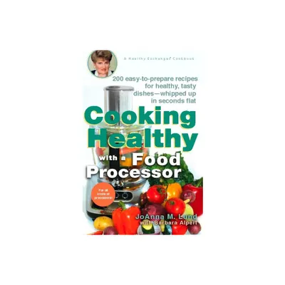 Cooking Healthy with a Food Processor - (Healthy Exchanges Cookbooks) by Joanna M Lund & Barbara Alpert (Paperback)