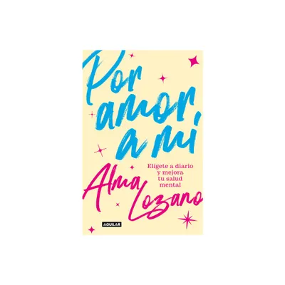 Por Amor a M Elgete a Diario Y Mejora Tu Salud Mental / For the Love of Me: C Hoose Yourself Every Day - by Alma Lozano (Paperback)