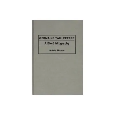 Germaine Tailleferre - (Bio-Bibliographies in Music) by Robert Shapiro (Hardcover)