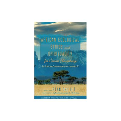 African Ecological Ethics and Spirituality for Cosmic Flourishing - (Studies in World Catholicism) by Stan Chu Ilo (Paperback)