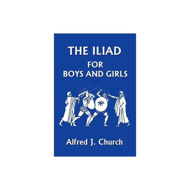 The Iliad for Boys and Girls - by Alfred J Church (Paperback)