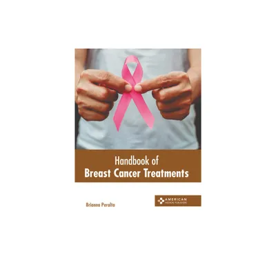 Handbook of Breast Cancer Treatments - by Brianna Peralta (Hardcover)