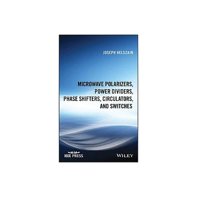 Microwave Polarizers, Power Dividers, Phase Shifters, Circulators, and Switches - (IEEE Press) by Joseph Helszajn (Hardcover)