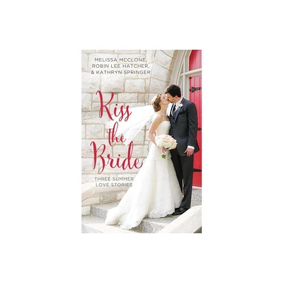 Kiss the Bride - (Year of Weddings Novella) by Melissa McClone & Robin Lee Hatcher & Kathryn Springer (Paperback)