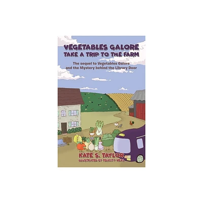 Vegetables Galore Take a Trip to the Farm - by Kate S Taylor (Paperback)